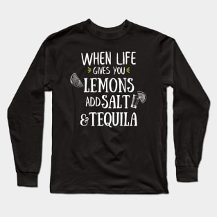 When Life Gives You Lemons Add Salt And Tequila Long Sleeve T-Shirt